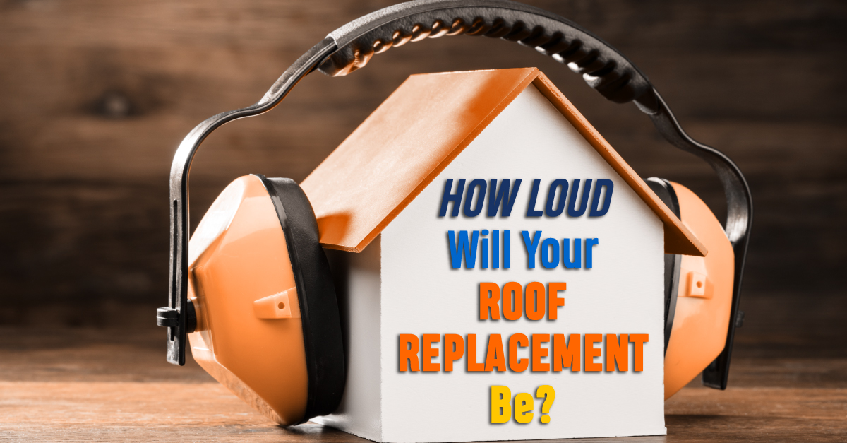 How Loud Will Your Roof Replacement Be?