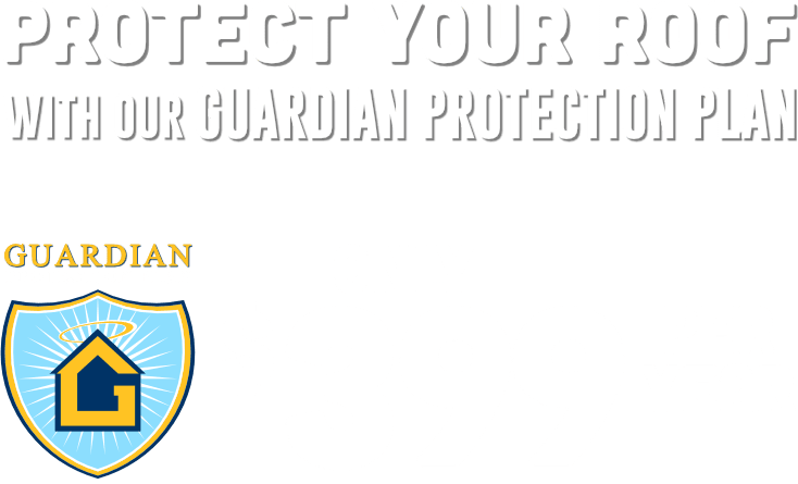 Protect Your Roof with our Guardian Protection Plan for only $399 per Year